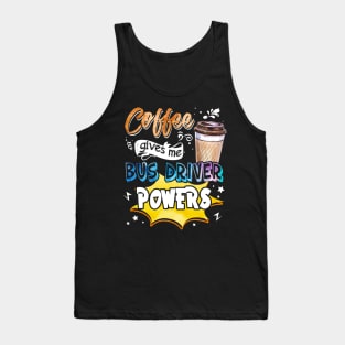 Coffee Gives Me Bus Driver Powers Tank Top